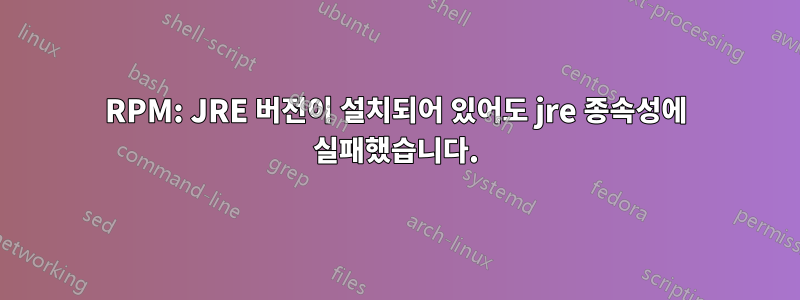 RPM: JRE 버전이 설치되어 있어도 jre 종속성에 실패했습니다.