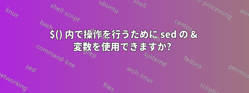 $() 内で操作を行うために sed の & 変数を使用できますか? 