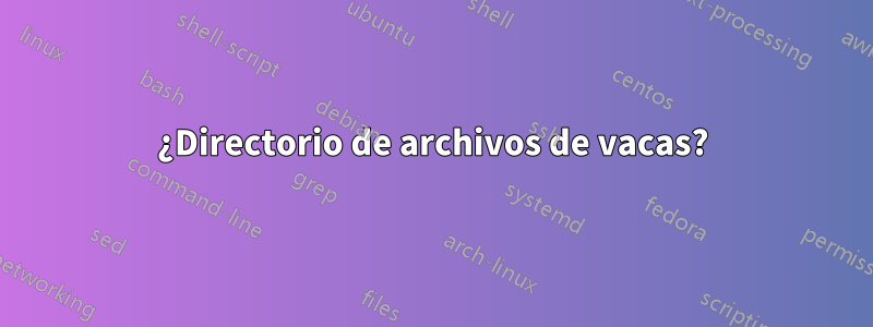 ¿Directorio de archivos de vacas?