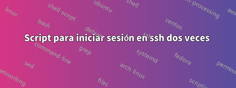 Script para iniciar sesión en ssh dos veces