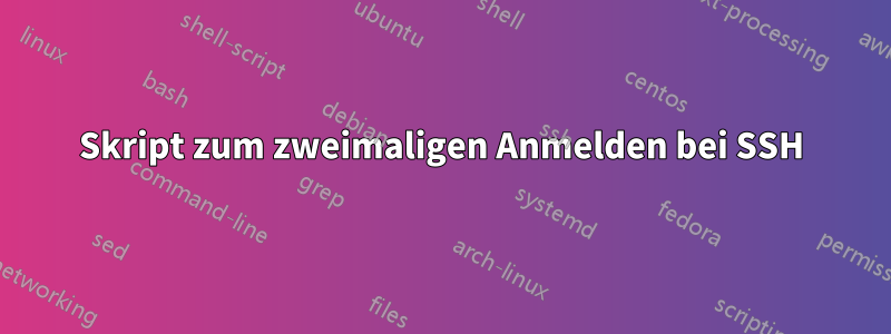 Skript zum zweimaligen Anmelden bei SSH