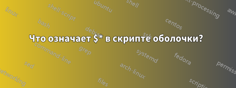 Что означает $* в скрипте оболочки? 