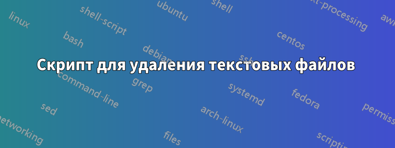 Скрипт для удаления текстовых файлов