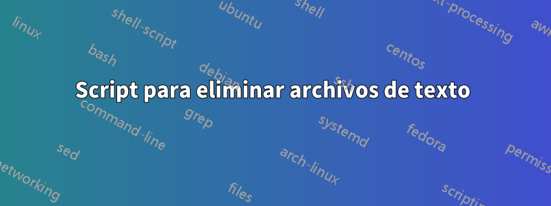 Script para eliminar archivos de texto