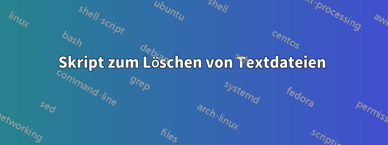 Skript zum Löschen von Textdateien