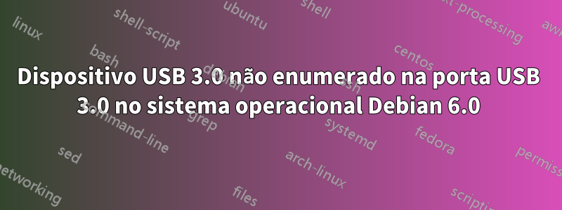 Dispositivo USB 3.0 não enumerado na porta USB 3.0 no sistema operacional Debian 6.0