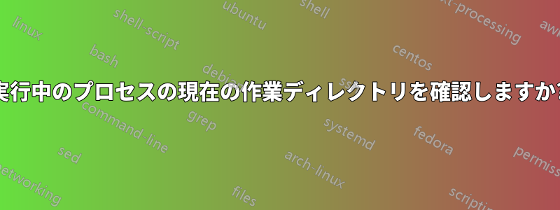 実行中のプロセスの現在の作業ディレクトリを確認しますか?