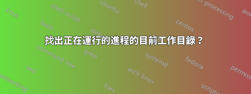 找出正在運行的進程的目前工作目錄？