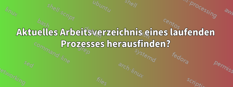 Aktuelles Arbeitsverzeichnis eines laufenden Prozesses herausfinden?