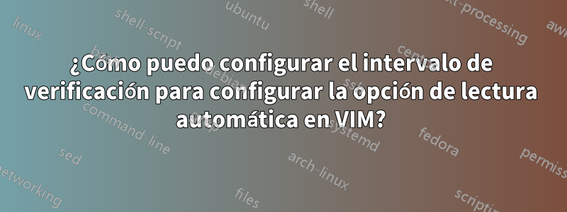 ¿Cómo puedo configurar el intervalo de verificación para configurar la opción de lectura automática en VIM?