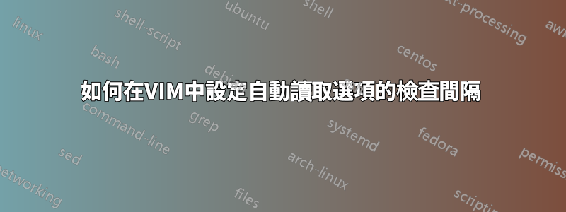 如何在VIM中設定自動讀取選項的檢查間隔