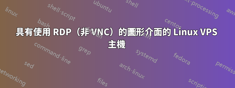 具有使用 RDP（非 VNC）的圖形介面的 Linux VPS 主機