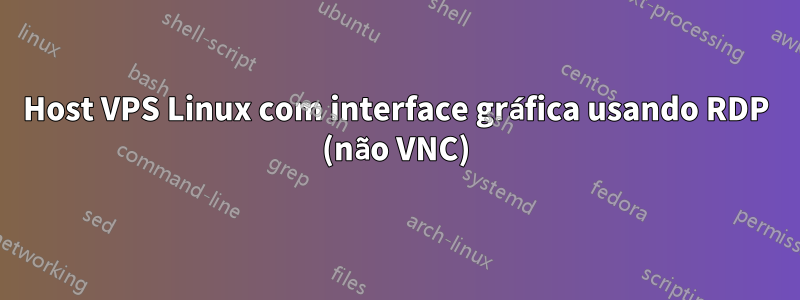 Host VPS Linux com interface gráfica usando RDP (não VNC)