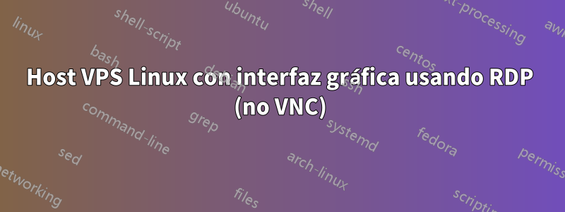 Host VPS Linux con interfaz gráfica usando RDP (no VNC)