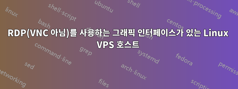 RDP(VNC 아님)를 사용하는 그래픽 인터페이스가 있는 Linux VPS 호스트