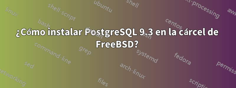 ¿Cómo instalar PostgreSQL 9.3 en la cárcel de FreeBSD?