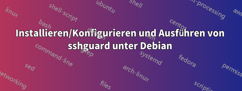 Installieren/Konfigurieren und Ausführen von sshguard unter Debian