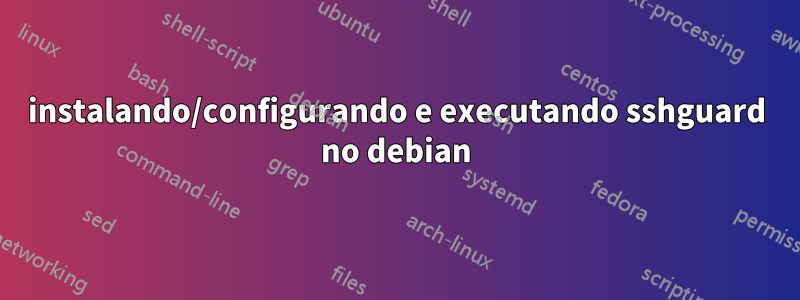 instalando/configurando e executando sshguard no debian