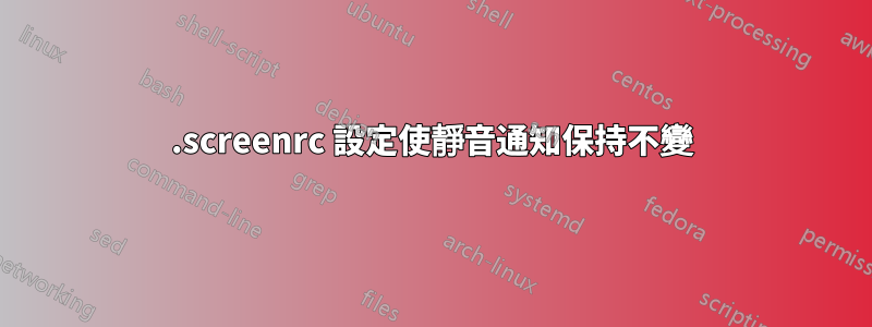 .screenrc 設定使靜音通知保持不變