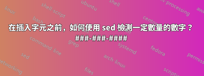 在插入字元之前，如何使用 sed 檢測一定數量的數字？ ###-###-####