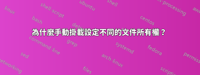 為什麼手動掛載設定不同的文件所有權？