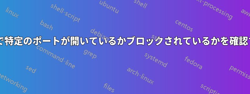 開発ボックスから他のサーバーで特定のポートが開いているかブロックされているかを確認するにはどうすればよいですか?