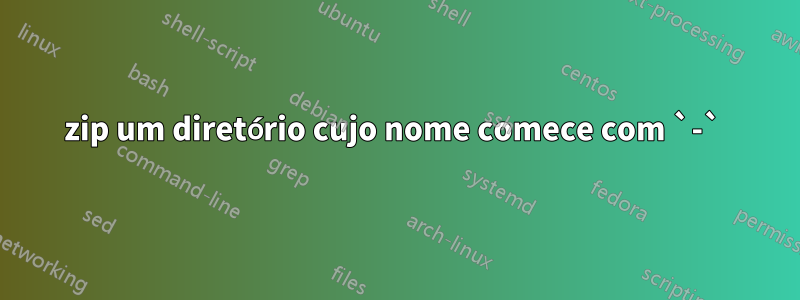 zip um diretório cujo nome comece com `-` 