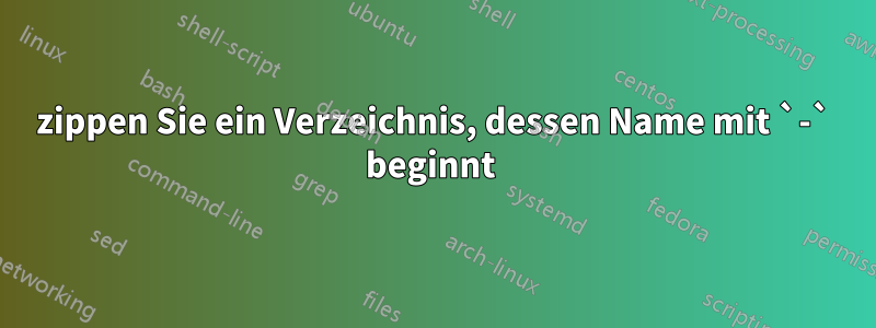 zippen Sie ein Verzeichnis, dessen Name mit `-` beginnt 