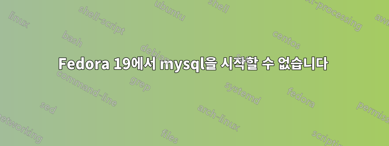 Fedora 19에서 mysql을 시작할 수 없습니다