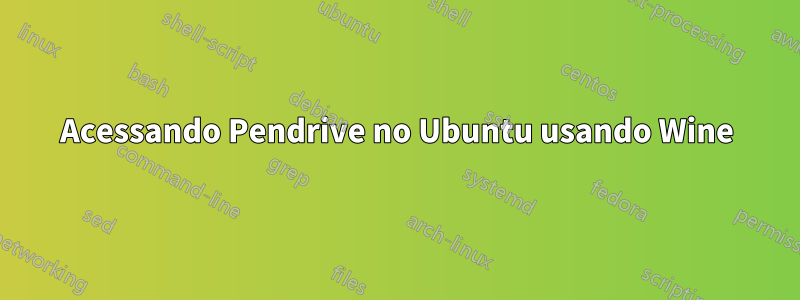 Acessando Pendrive no Ubuntu usando Wine