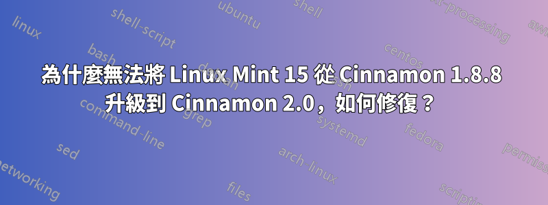 為什麼無法將 Linux Mint 15 從 Cinnamon 1.8.8 升級到 Cinnamon 2.0，如何修復？