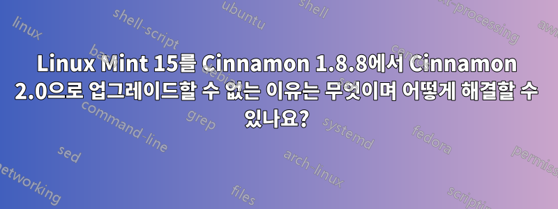 Linux Mint 15를 Cinnamon 1.8.8에서 Cinnamon 2.0으로 업그레이드할 수 없는 이유는 무엇이며 어떻게 해결할 수 있나요?