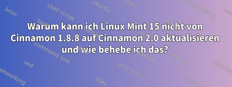 Warum kann ich Linux Mint 15 nicht von Cinnamon 1.8.8 auf Cinnamon 2.0 aktualisieren und wie behebe ich das?