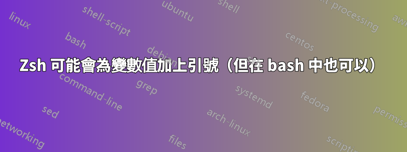 Zsh 可能會為變數值加上引號（但在 bash 中也可以）