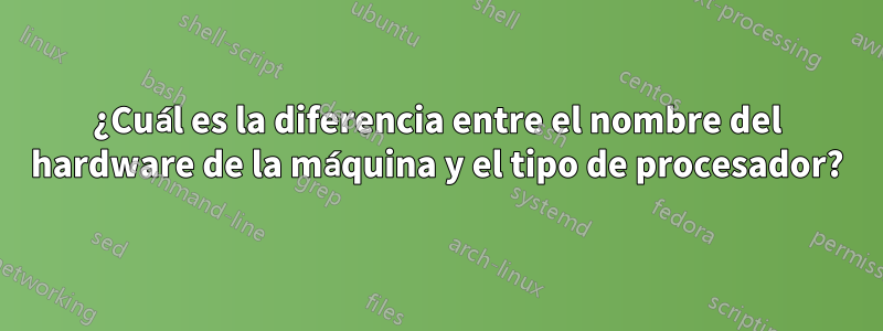 ¿Cuál es la diferencia entre el nombre del hardware de la máquina y el tipo de procesador?