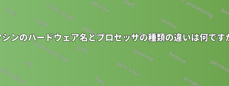 マシンのハードウェア名とプロセッサの種類の違いは何ですか