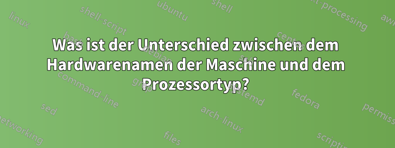 Was ist der Unterschied zwischen dem Hardwarenamen der Maschine und dem Prozessortyp?