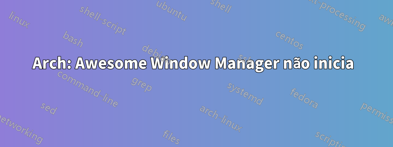 Arch: Awesome Window Manager não inicia 