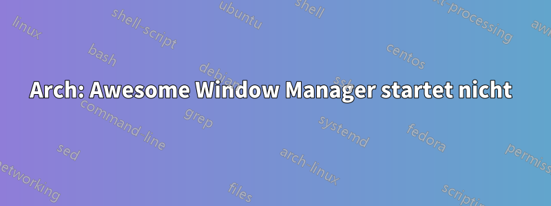 Arch: Awesome Window Manager startet nicht 