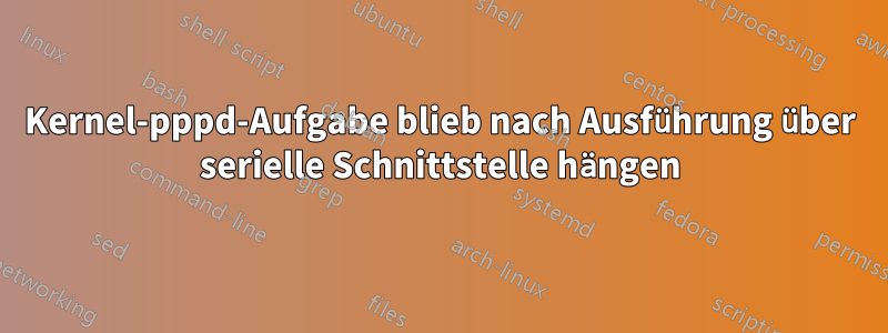 Kernel-pppd-Aufgabe blieb nach Ausführung über serielle Schnittstelle hängen