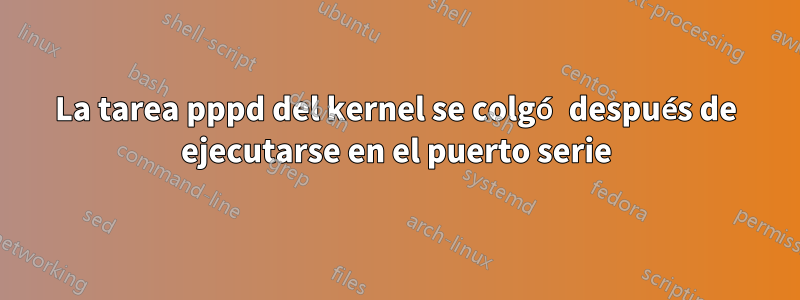 La tarea pppd del kernel se colgó después de ejecutarse en el puerto serie