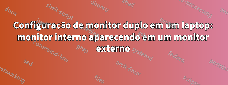 Configuração de monitor duplo em um laptop: monitor interno aparecendo em um monitor externo