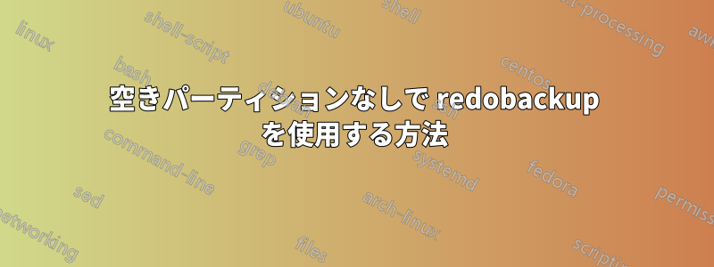 空きパーティションなしで redobackup を使用する方法