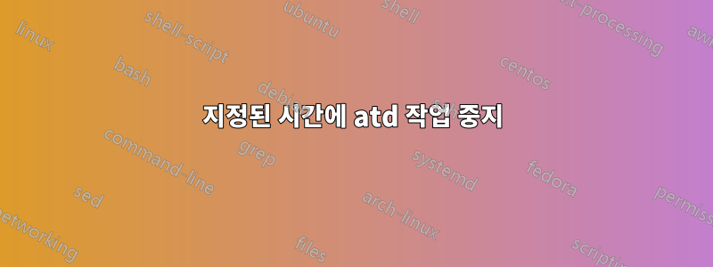 지정된 시간에 atd 작업 중지