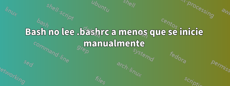 Bash no lee .bashrc a menos que se inicie manualmente