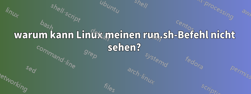 warum kann Linux meinen run.sh-Befehl nicht sehen?