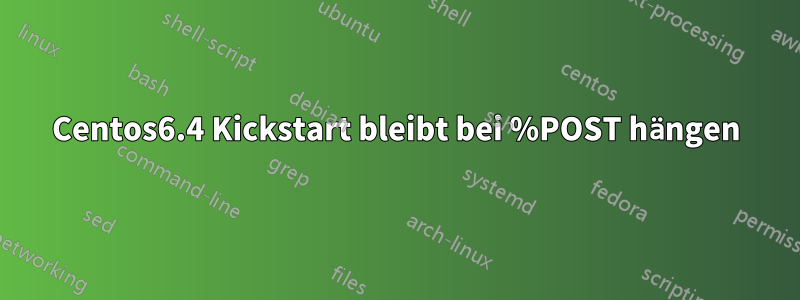 Centos6.4 Kickstart bleibt bei %POST hängen