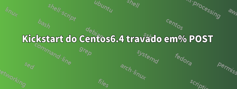 Kickstart do Centos6.4 travado em% POST