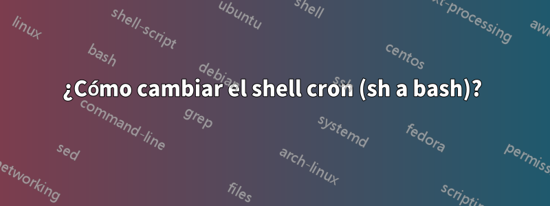 ¿Cómo cambiar el shell cron (sh a bash)?