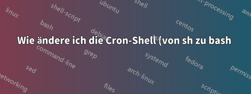 Wie ändere ich die Cron-Shell (von sh zu bash)?